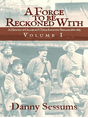 cover image of A Force to be Reckoned With (A History of Granbury's Texas Infantry Brigade 1861-1865)